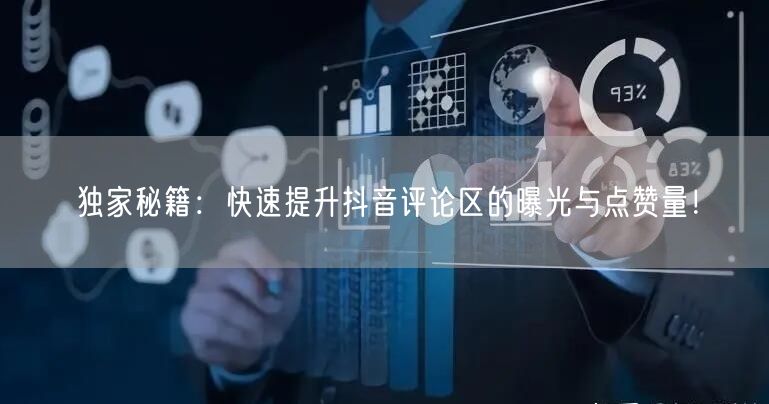 独家秘籍:快速提升抖音评论区的曝光与点赞量!